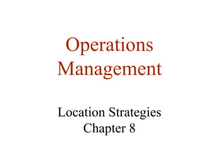 Operations
Management
Location Strategies
Chapter 8

 