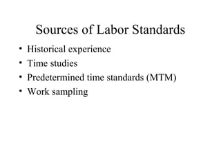 Sources of Labor Standards
•
•
•
•

Historical experience
Time studies
Predetermined time standards (MTM)
Work sampling

 