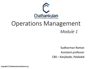 Operations Management
Module 1
Sudharman Raman
Assistant professor
CBS – Kanjikode, Palakakd
 