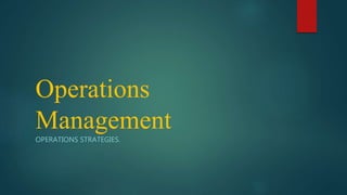 Operations
Management
OPERATIONS STRATEGIES.
 