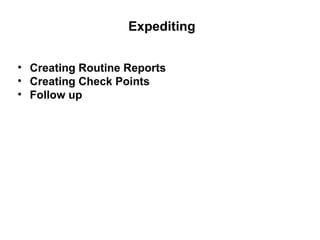 Expediting


• Creating Routine Reports
• Creating Check Points
• Follow up
 