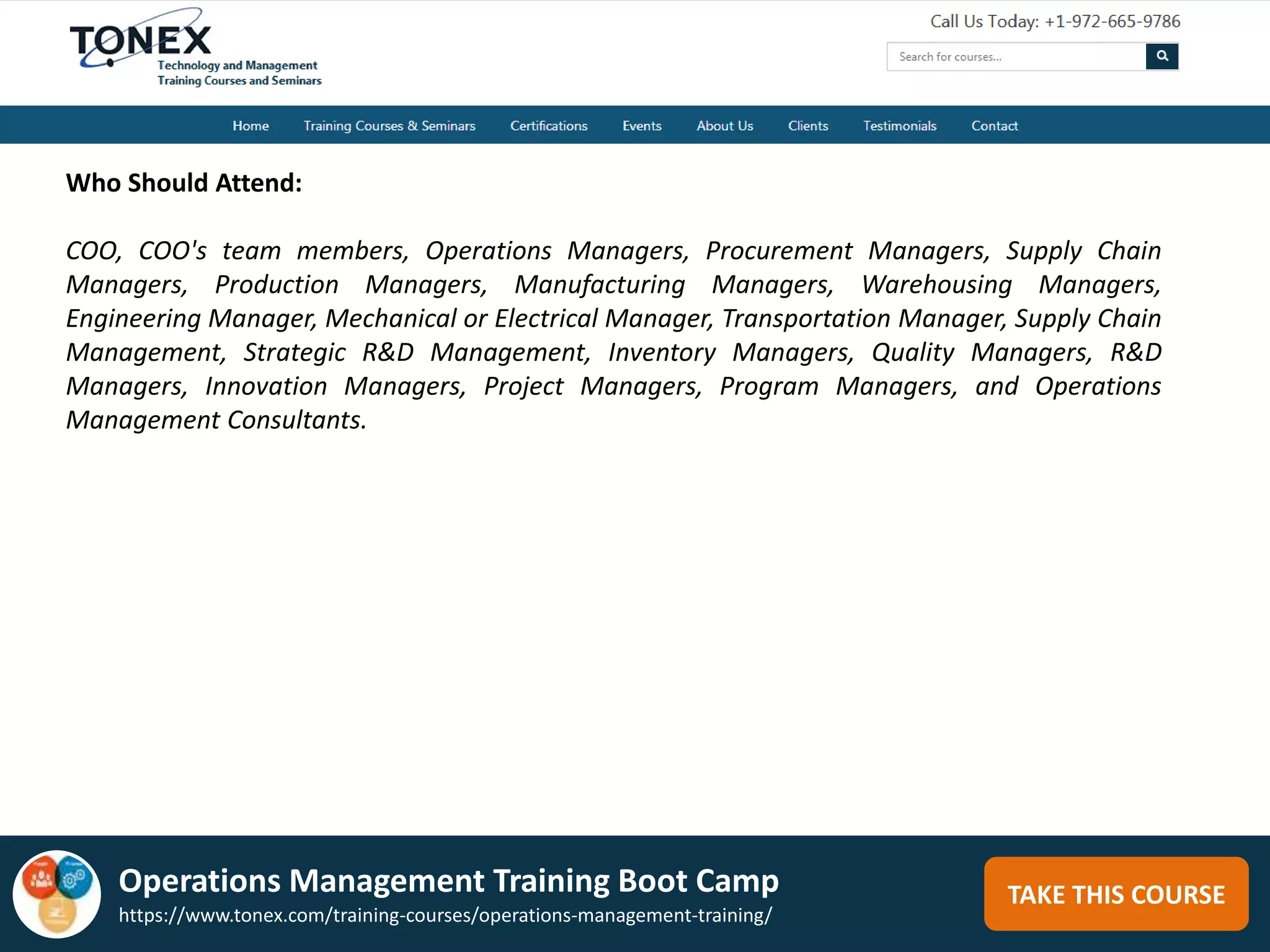TAKE THIS COURSE
Who Should Attend:
COO, COO's team members, Operations Managers, Procurement Managers, Supply Chain
Managers, Production Managers, Manufacturing Managers, Warehousing Managers,
Engineering Manager, Mechanical or Electrical Manager, Transportation Manager, Supply Chain
Management, Strategic R&D Management, Inventory Managers, Quality Managers, R&D
Managers, Innovation Managers, Project Managers, Program Managers, and Operations
Management Consultants.
Operations Management Training Boot Camp
https://www.tonex.com/training-courses/operations-management-training/
 