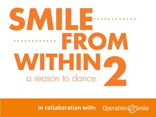 SMILE
   FROM
WITHIN
 a reason to dance
                            2
   in collaboration with:
 