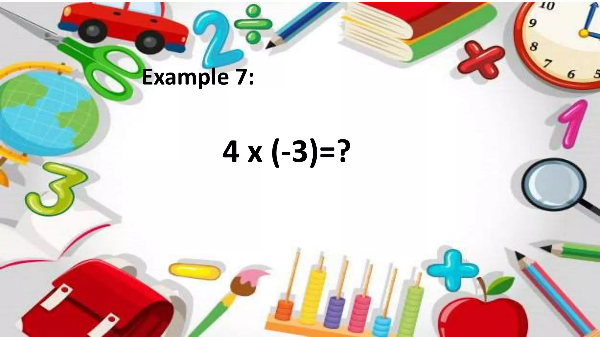 Example 7:
4 x (-3)=?
 