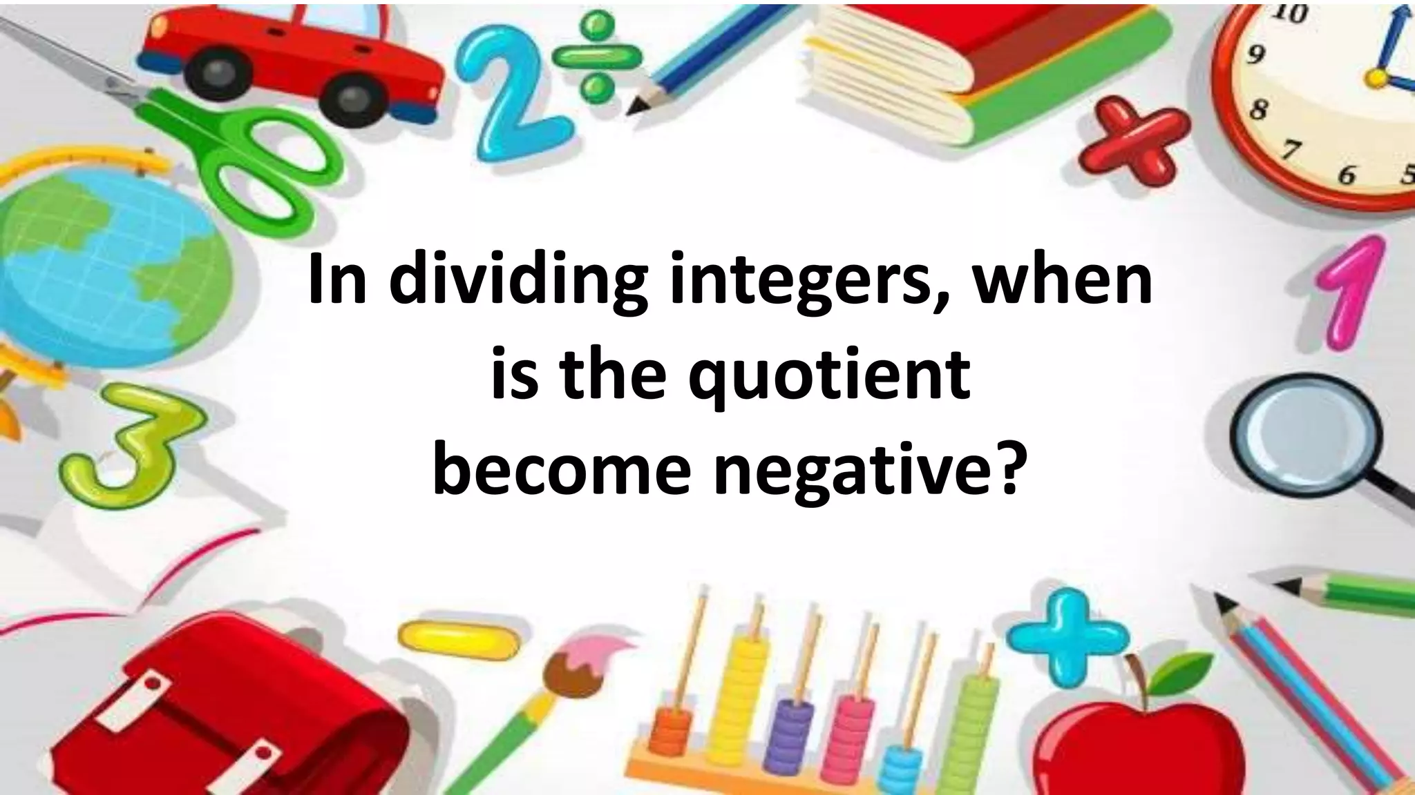 In dividing integers, when
is the quotient
become negative?
 