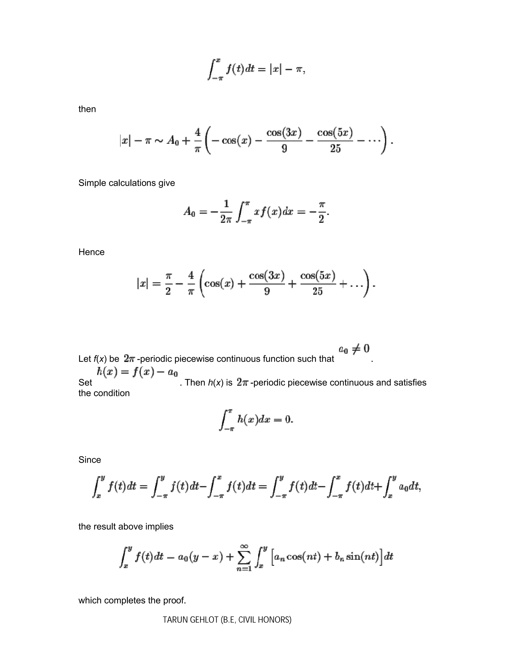 TARUN GEHLOT (B.E, CIVIL HONORS)
then
Simple calculations give
Hence
Let f(x) be -periodic piecewise continuous function such that .
Set . Then h(x) is -periodic piecewise continuous and satisfies
the condition
Since
the result above implies
which completes the proof.
 