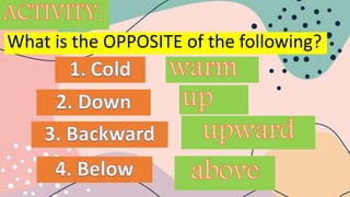 What is the OPPOSITE of the following?
 