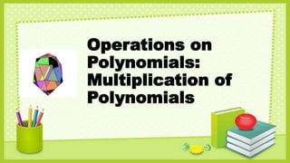 Operations on Polynomials Multiplication of Polynomials.pptx | Homework ...