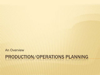 Production/Operations Planning An Overview 