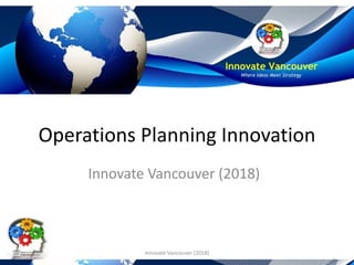 Operations Planning Innovation
Innovate Vancouver (2018)
Innovate Vancouver (2018)
 