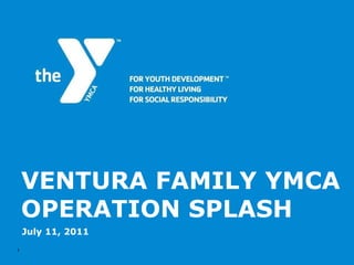 VENTURA FAMILY YMCA OPERATION SPLASH July 11, 2011 