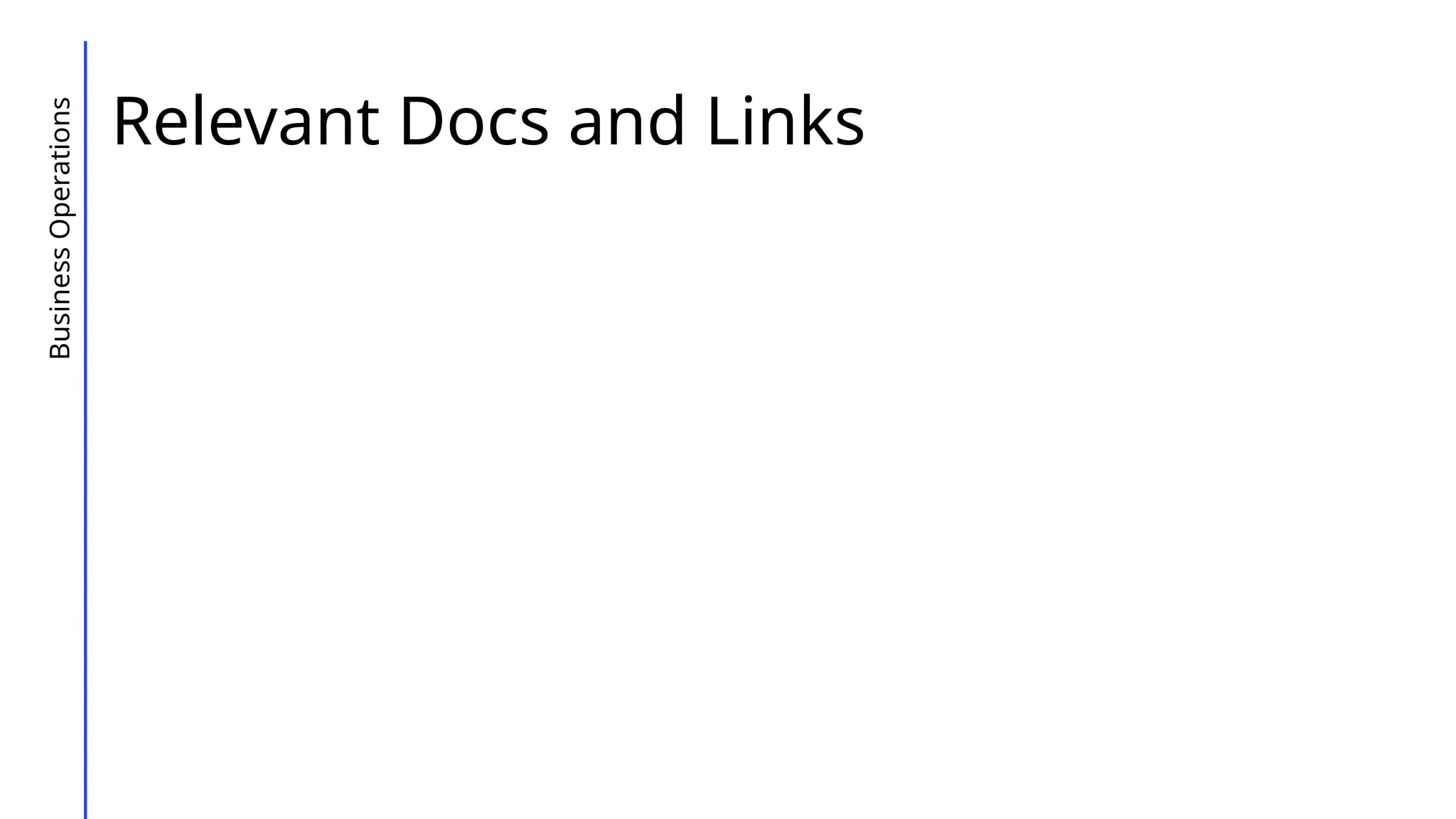 Relevant Docs and Links
Business
Operations
 