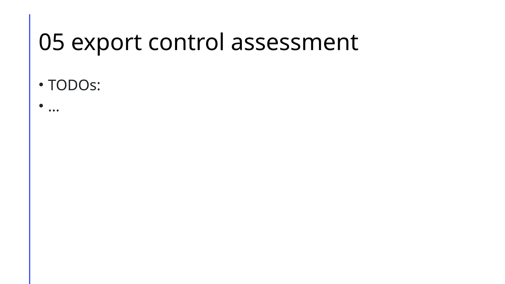 05 export control assessment
• TODOs:
• …
 