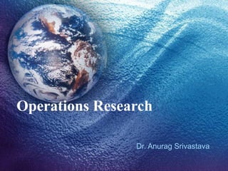 Operations Research
Dr. Anurag Srivastava
 