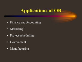 Applications of OR
• Finance and Accounting
• Marketing
• Project scheduling
• Government
• Manufacturing
 