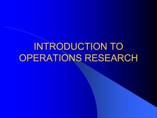INTRODUCTION TO
OPERATIONS RESEARCH
 