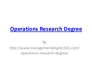 Operations Research Degree

                    By
http://www.managementdegree101.com/
       operations-research-degree/
 