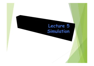 Lecture 5
Simulation
 