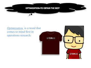 Optimization is a word that
comes to mind first in
operations research.
 