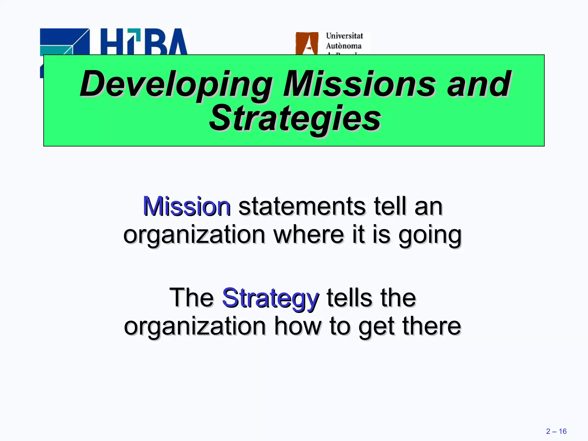 Developing Missions and Strategies Mission  statements tell an organization where it is going The  Strategy  tells the organization how to get there 