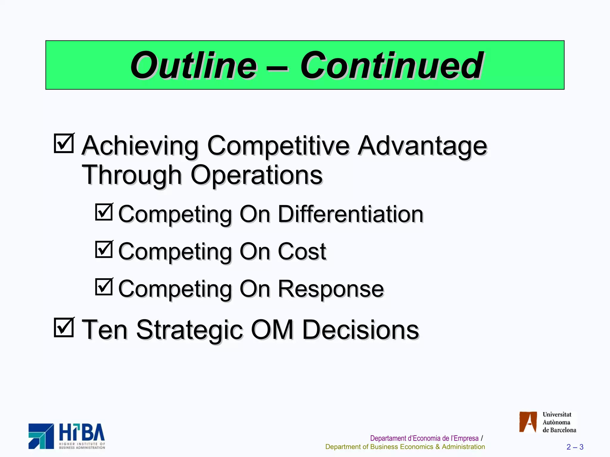 Outline  –  Continued Achieving Competitive Advantage Through Operations Competing On Differentiation Competing On Cost Competing On Response Ten Strategic OM Decisions 