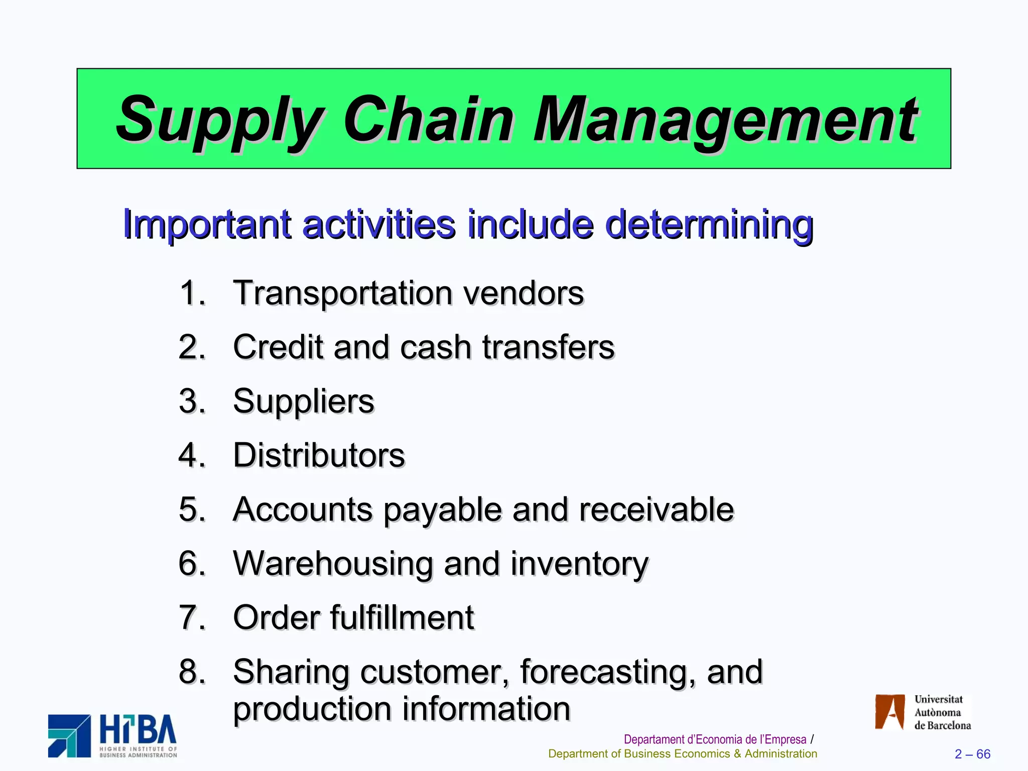 Supply Chain Management Transportation vendors Credit and cash transfers Suppliers Distributors  Accounts payable and receivable Warehousing and inventory Order fulfillment Sharing customer, forecasting, and production information Important activities include determining 