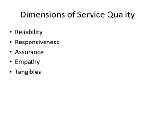 Dimensions of Service Quality
• Reliability
• Responsiveness
• Assurance
• Empathy
• Tangibles
 