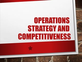 OPERATIONS
STRATEGY AND
COMPETITIVENESS1
 