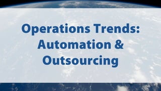 Operations Trends:
Automation &
Outsourcing
 