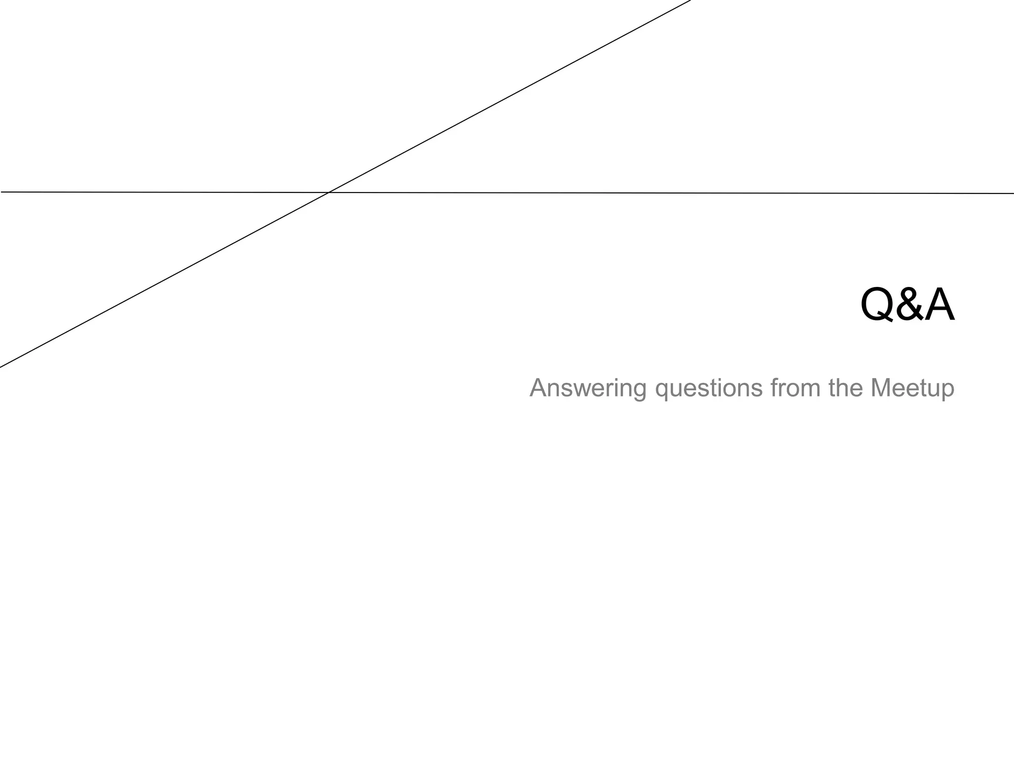 Q&A
Answering questions from the Meetup
 