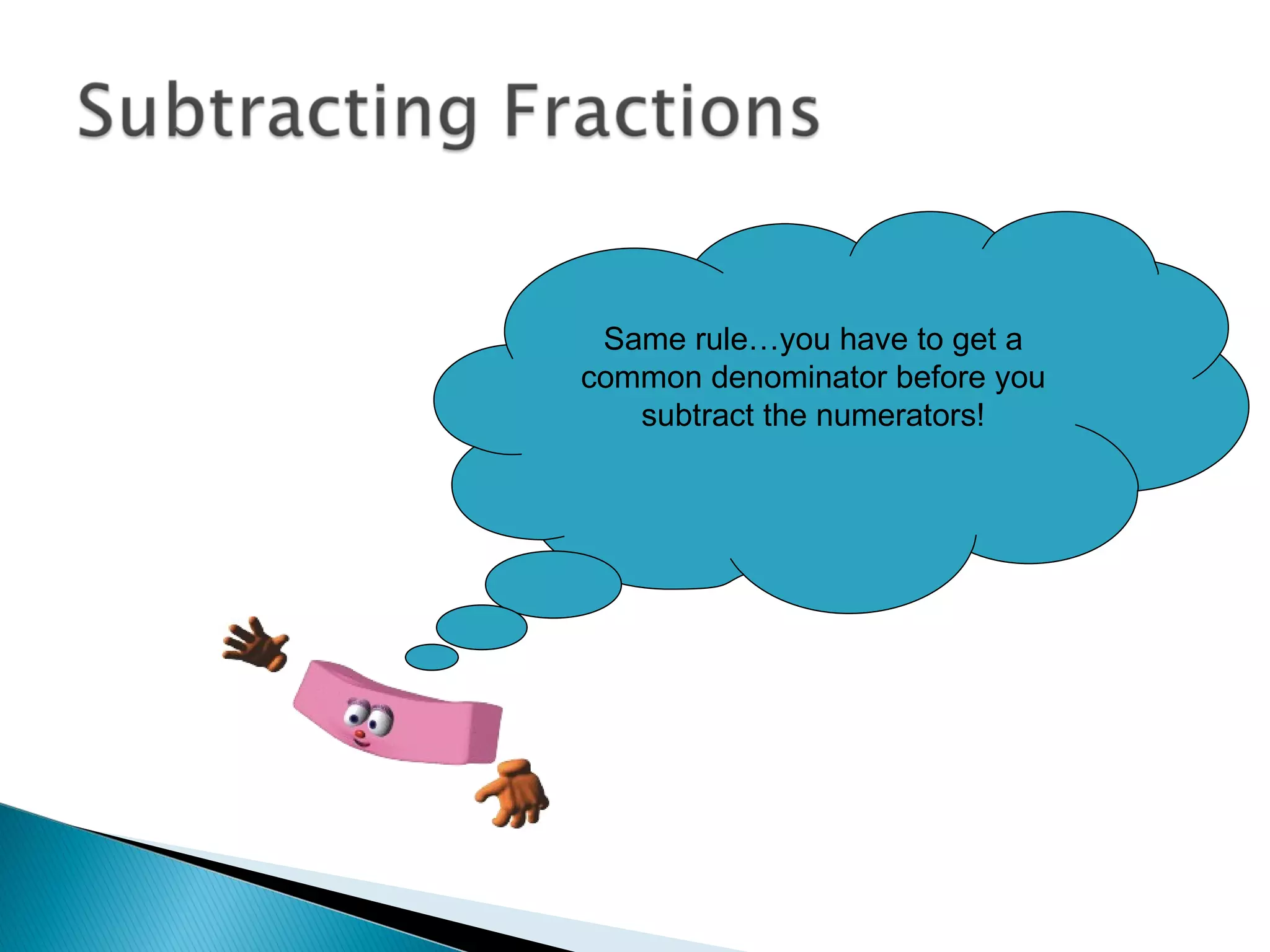 Same rule…you have to get a common denominator before you subtract the numerators! 