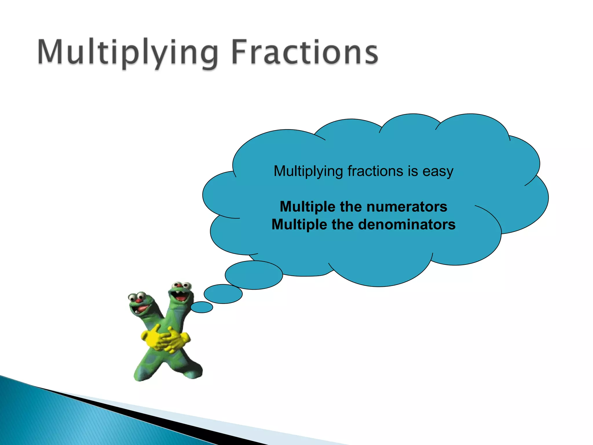 Multiplying fractions is easy Multiple the numerators Multiple the denominators 