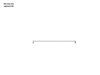 We have the
segment AB.
 