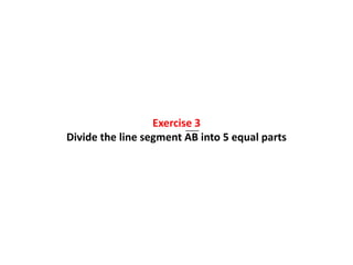 Exercise 3
Divide the line segment AB into 5 equal parts
___
 