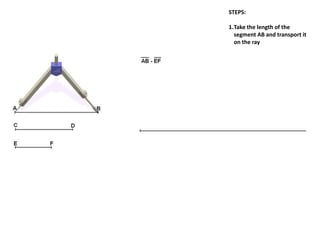 STEPS:
1.Take the length of the
segment AB and transport it
on the ray
 