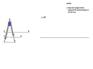 STEPS:
1.Take the length of the
segment EF and transport it
on the ray
 