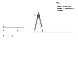 STEPS:
1.Take the length of the
segment EF and transport it
on the ray
 
