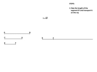 STEPS:
1.Take the length of the
segment EF and transport it
on the ray
 