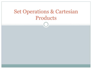 Set Operations & Cartesian
        Products
 