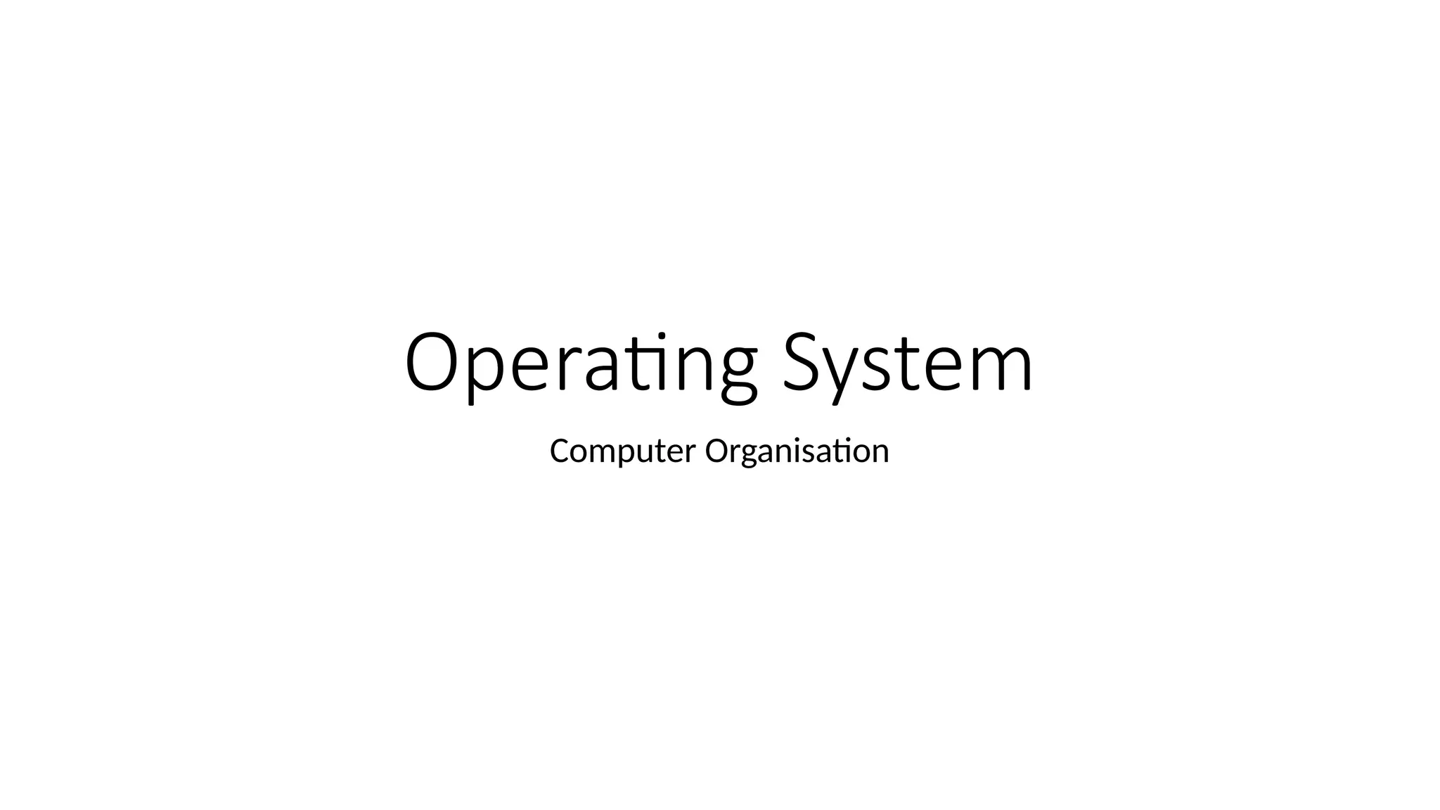 Operating System
Computer Organisation
 