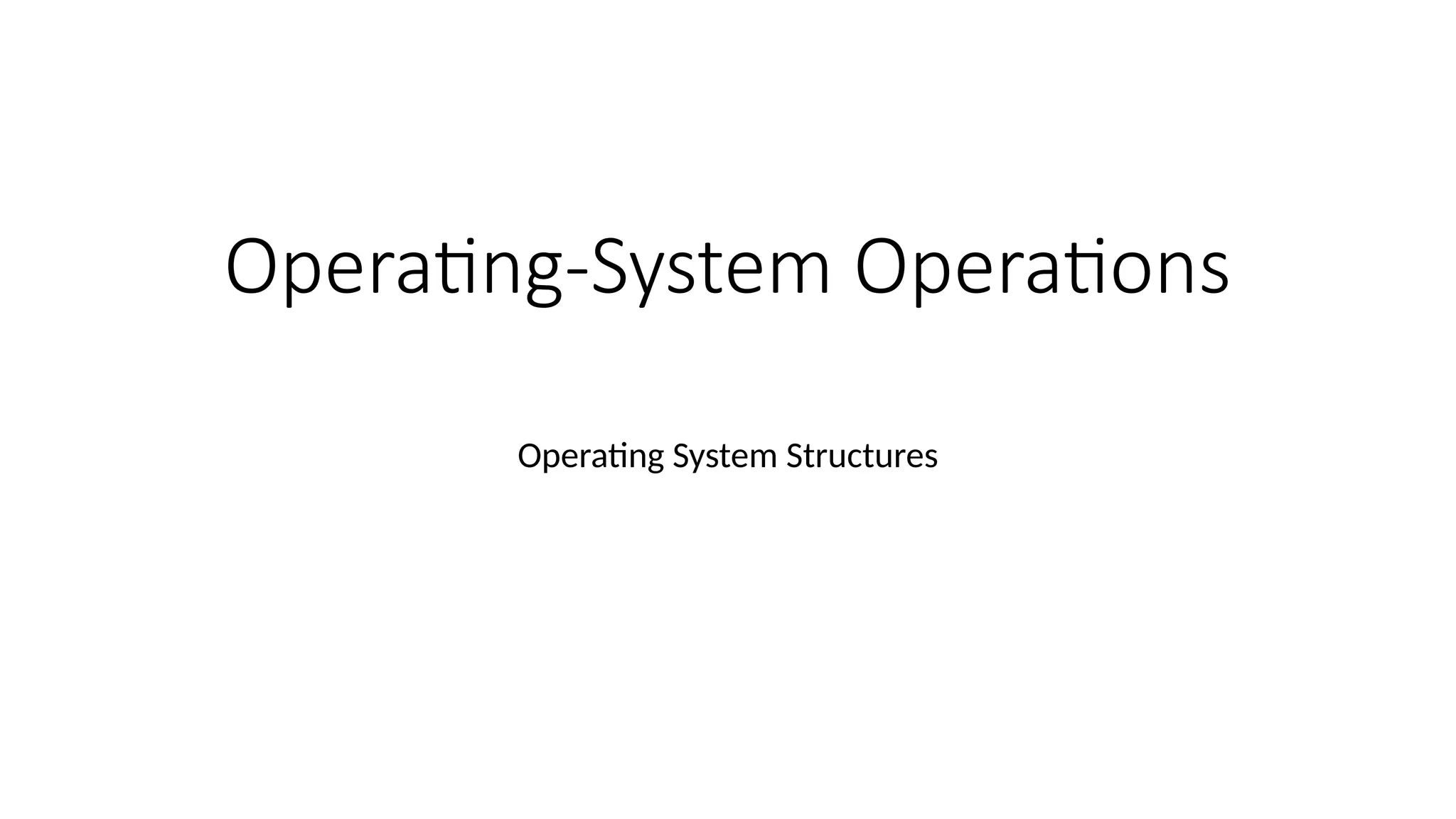 Operating-System Operations
Operating System Structures
 