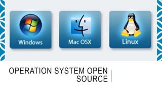 OPERATION SYSTEM OPEN
SOURCE
 