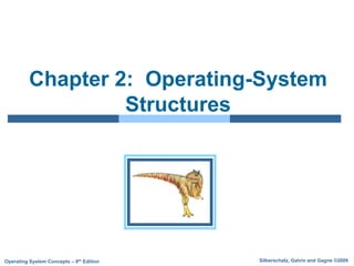 Silberschatz, Galvin and Gagne ©2009Operating System Concepts – 8th Edition
Chapter 2: Operating-System
Structures
 