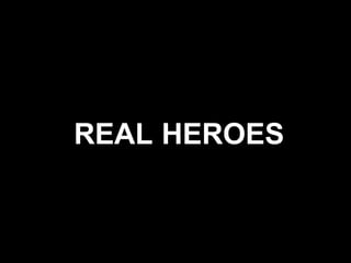 REAL HEROES
 