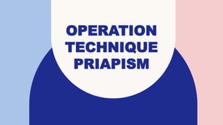 OPERATION
TECHNIQUE
PRIAPISM
 