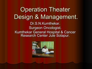 Operation TheaterOperation Theater
Design & Management.Design & Management.
Dr.S.N.Kumthekar.Dr.S.N.Kumthekar.
Surgeon Oncologist.Surgeon Oncologist.
Kumthekar General Hospital & CancerKumthekar General Hospital & Cancer
Research Center Jule Solapur.Research Center Jule Solapur.
 