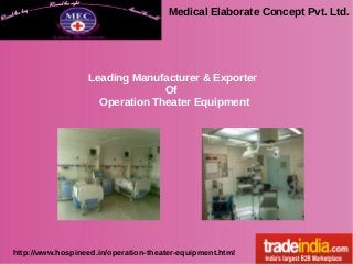 Medical Elaborate Concept Pvt. Ltd.
http://www.hospineed.in/operation-theater-equipment.html
Leading Manufacturer & Exporter
Of
Operation Theater Equipment
 