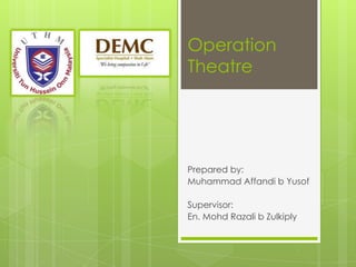 Operation
Theatre

Prepared by:
Muhammad Affandi b Yusof
Supervisor:
En. Mohd Razali b Zulkiply

 