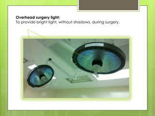 Overhead surgery light:
To provide bright light, without shadows, during surgery.

 