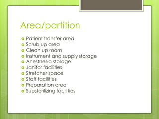 Area/partition












Patient transfer area
Scrub up area
Clean up room
Instrument and supply storage
Anesthesia storage
Janitor facilities
Stretcher space
Staff facilities
Preparation area
Substerilizing facilities

 
